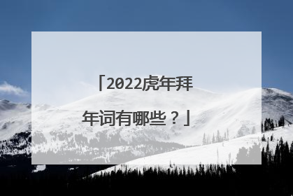 2022虎年拜年词有哪些？
