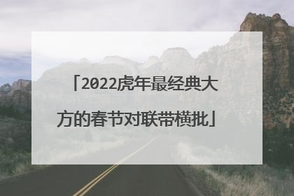 2022虎年最经典大方的春节对联带横批