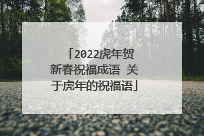 2022虎年贺新春祝福成语 关于虎年的祝福语