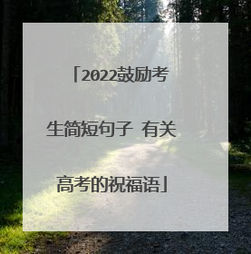 2022鼓励考生简短句子 有关高考的祝福语