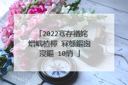 2022骞存禉姹熷嵎楂樿�冧綔鏂囪寖鏂�10绡�