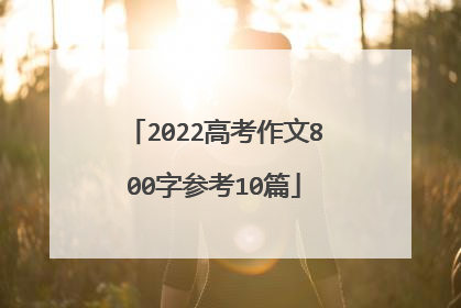 2022高考作文800字参考10篇