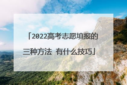 2022高考志愿填报的三种方法 有什么技巧