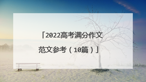 2022高考满分作文范文参考(10篇)