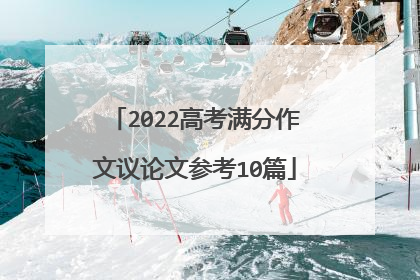 2022高考满分作文议论文参考10篇