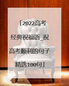 2022高考经典祝福语_祝高考顺利的句子精选100句