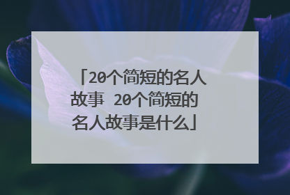 20个简短的名人故事 20个简短的名人故事是什么