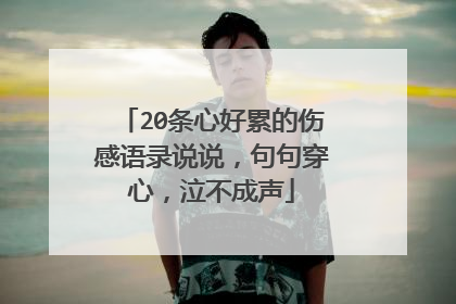 20条心好累的伤感语录说说,句句穿心,泣不成声