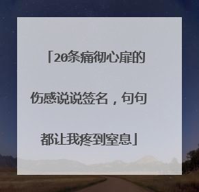 20条痛彻心扉的伤感说说签名,句句都让我疼到窒息
