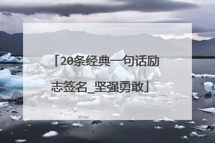 20条经典一句话励志签名_坚强勇敢