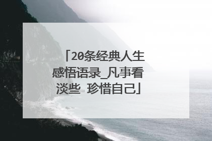 20条经典人生感悟语录_凡事看淡些 珍惜自己
