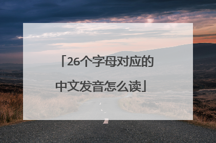 26个字母对应的中文发音怎么读