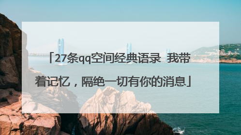 27条qq空间经典语录 我带着记忆,隔绝一切有你的消息