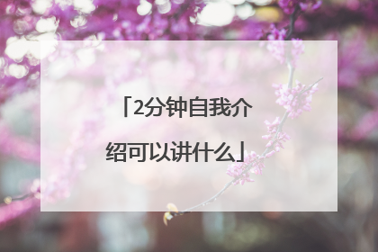 2分钟自我介绍可以讲什么