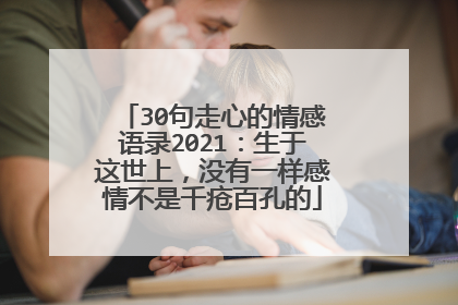 30句走心的情感语录2021:生于这世上,没有一样感情不是千疮百孔的