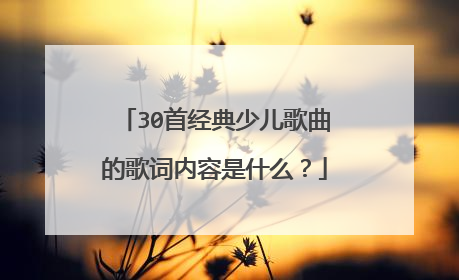 30首经典少儿歌曲的歌词内容是什么？