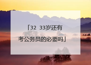 32 33岁还有考公务员的必要吗