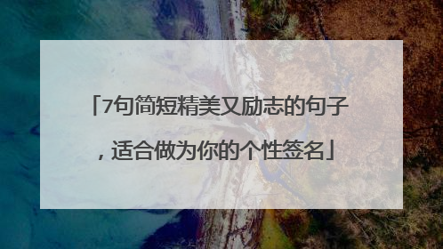 7句简短精美又励志的句子,适合做为你的个性签名