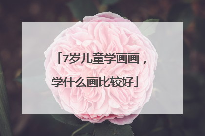 7岁儿童学画画,学什么画比较好