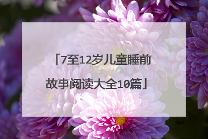 7至12岁儿童睡前故事阅读大全10篇