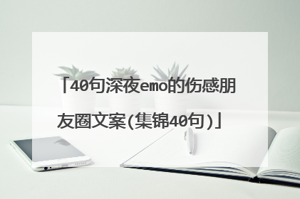 40句深夜emo的伤感朋友圈文案(集锦40句)