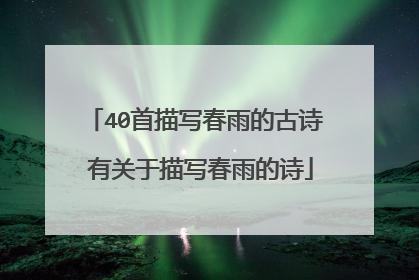 40首描写春雨的古诗 有关于描写春雨的诗