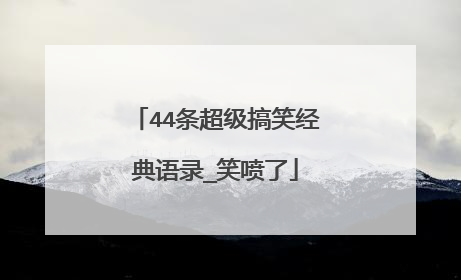 44条超级搞笑经典语录_笑喷了