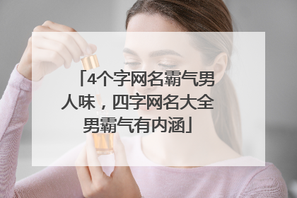 4个字网名霸气男人味,四字网名大全男霸气有内涵