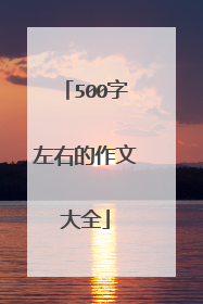 500字左右的作文大全