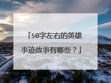50字左右的英雄事迹故事有哪些?