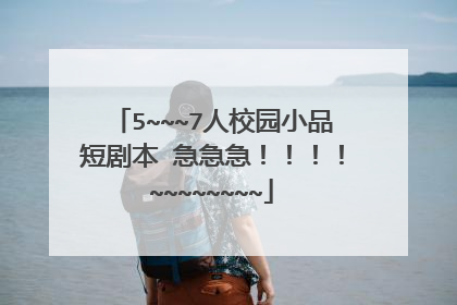5~~~7人校园小品短剧本 急急急！！！！~~~~~~~~