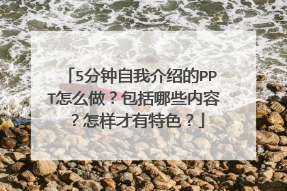 5分钟自我介绍的PPT怎么做？包括哪些内容？怎样才有特色？