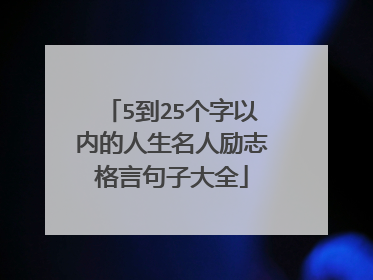5到25个字以内的人生名人励志格言句子大全