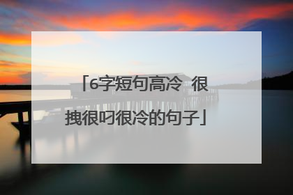 6字短句高冷 很拽很叼很冷的句子