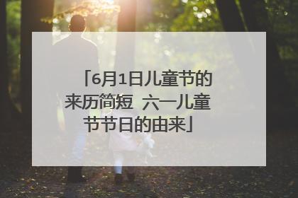 6月1日儿童节的来历简短 六一儿童节节日的由来