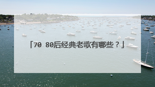 70 80后经典老歌有哪些？