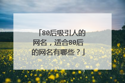 80后吸引人的网名,适合80后的网名有哪些?