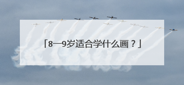 8一9岁适合学什么画？