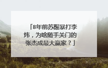 8年前苏醒暴打李炜,为啥随手关门的张杰成最大赢家?