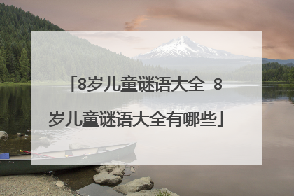 8岁儿童谜语大全 8岁儿童谜语大全有哪些