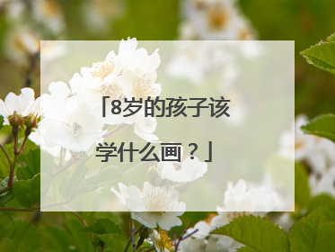 8岁的孩子该学什么画？
