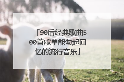 90后经典歌曲500首歌单能勾起回忆的流行音乐