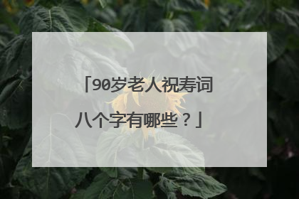 90岁老人祝寿词八个字有哪些？