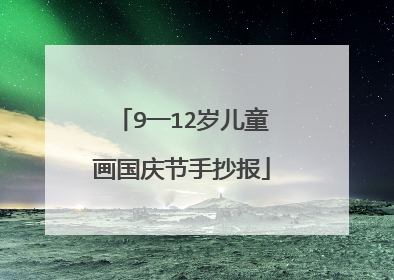 9一12岁儿童画国庆节手抄报