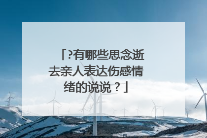 ?有哪些思念逝去亲人表达伤感情绪的说说？