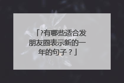?有哪些适合发朋友圈表示新的一年的句子?