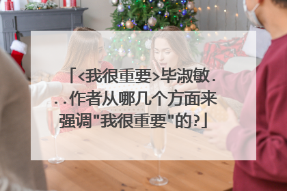 <我很重要>毕淑敏...作者从哪几个方面来强调