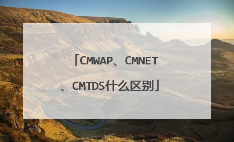 CMWAP、CMNET、CMTDS什么区别