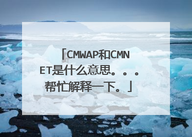 CMWAP和CMNET是什么意思。。。帮忙解释一下。