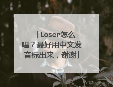 Loser怎么唱?最好用中文发音标出来,谢谢